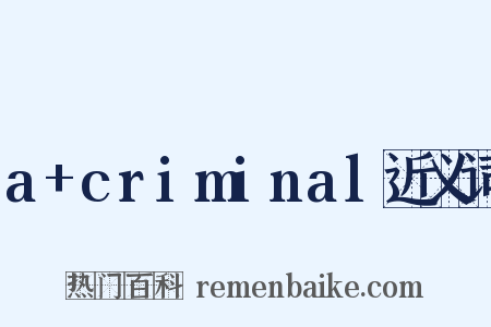 a+criminal近义词是什么意思的图片